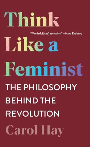 Read Think Like a Feminist: The Philosophy Behind the Revolution, written by Carol Hay Read Think Like a Feminist: The Philosophy Behind the Revolution, written by Carol Hay