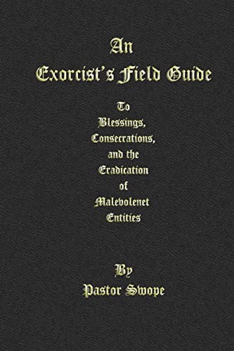 Read An Exorcist's Field Guide: to Blessings, Consecrations and the Banishment of Malevolant Entities, written by Pastor Swope
