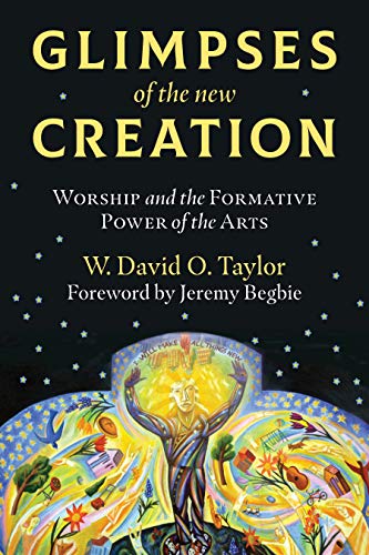 Read Glimpses of the New Creation: Worship and the Formative Power of the Arts, written by W. David O. Taylor; Jeremy Begbie Read Glimpses of the New Creation: Worship and the Formative Power of the Arts, written by W. David O. Taylor; Jeremy Begbie