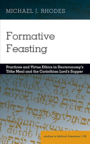 Read Formative Feasting: Practices and Virtue Ethics in Deuteronomy's Tithe Meal and the Corinthian Lord's Supper (Studies in Biblical Literature, 176), written by Michael Rhodes Read Formative Feasting: Practices and Virtue Ethics in Deuteronomy's Tithe Meal and the Corinthian Lord's Supper (Studies in Biblical Literature, 176), written by Michael Rhodes