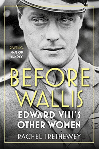 Read Before Wallis: Edward VIII's Other Women, written by Rachel Trethewey Read Before Wallis: Edward VIII's Other Women, written by Rachel Trethewey
