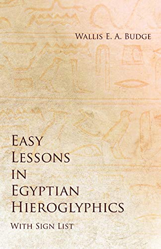 Read Easy Lessons in Egyptian Hieroglyphics with Sign List, written by Wallis E a Budge Read Easy Lessons in Egyptian Hieroglyphics with Sign List, written by Wallis E a Budge