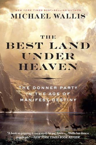 Read The Best Land Under Heaven: The Donner Party in the Age of Manifest Destiny, written by Michael Wallis Read The Best Land Under Heaven: The Donner Party in the Age of Manifest Destiny, written by Michael Wallis