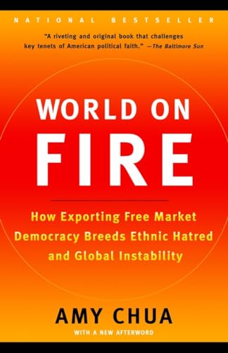 Read World on Fire: How Exporting Free Market Democracy Breeds Ethnic Hatred and Global Instability, written by Amy Chua