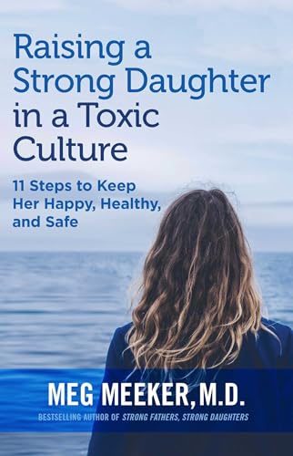 Read Raising a Strong Daughter in a Toxic Culture: 11 Steps to Keep Her Happy, Healthy, and Safe, written by Meg Meeker Read Raising a Strong Daughter in a Toxic Culture: 11 Steps to Keep Her Happy, Healthy, and Safe, written by Meg Meeker