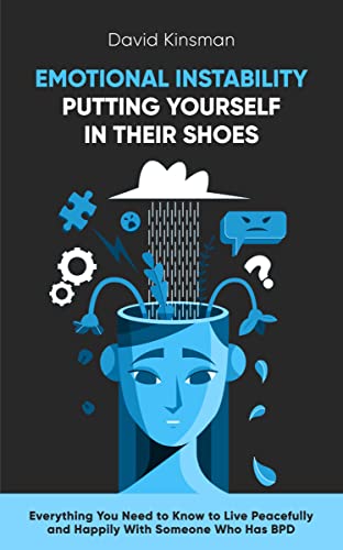 Read EMOTIONAL INSTABILITY: PUTTING YOURSELF IN THEIR SHOES: Everything You Need to Know to Live Peacefully and Happily With Someone Who Has BPD, written by David Kinsman Read EMOTIONAL INSTABILITY: PUTTING YOURSELF IN THEIR SHOES: Everything You Need to Know to Live Peacefully and Happily With Someone Who Has BPD, written by David Kinsman