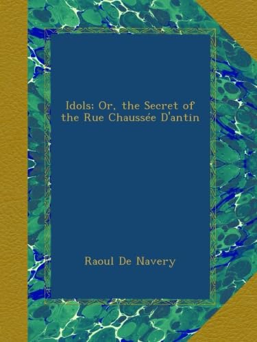 Read Idols; Or, the Secret of the Rue Chaussée D'antin, written by Raoul De Navery Read Idols; Or, the Secret of the Rue Chaussée D'antin, written by Raoul De Navery