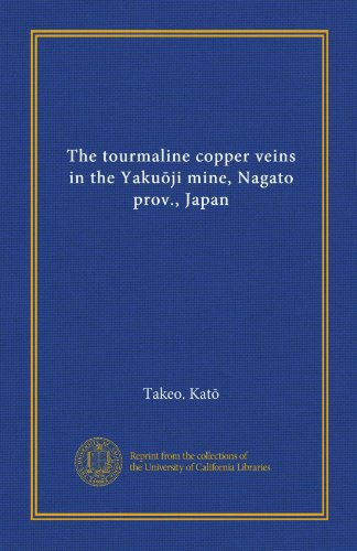 Read The tourmaline copper veins in the Yakuoji mine, Nagato prov., Japan (Vol-1), written by Takeo. Kato Read The tourmaline copper veins in the Yakuoji mine, Nagato prov., Japan (Vol-1), written by Takeo. Kato