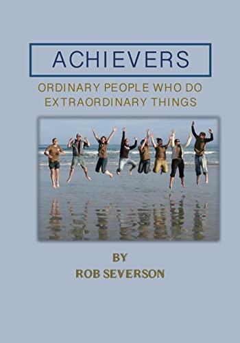 Read Achievers: Ordinary People Who Do Extraordinary Things, written by Rob Severson Read Achievers: Ordinary People Who Do Extraordinary Things, written by Rob Severson