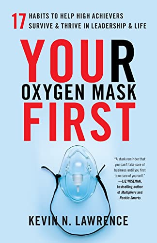 Read Your Oxygen Mask First: 17 Habits to Help High Achievers Survive & Thrive in Leadership & Life, written by Kevin N. Lawrence Read Your Oxygen Mask First: 17 Habits to Help High Achievers Survive & Thrive in Leadership & Life, written by Kevin N. Lawrence