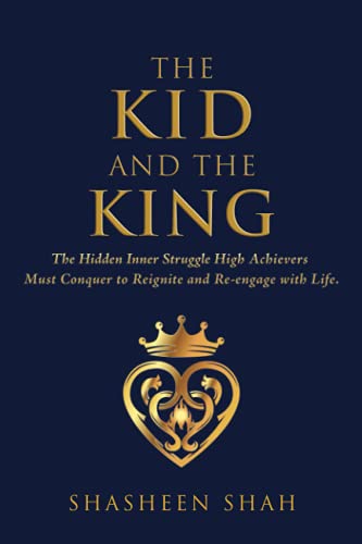 Read The Kid and the King: The Hidden Inner Struggle High Achievers Must Conquer to Reignite and Reengage with Life, written by Shasheen Shah Read The Kid and the King: The Hidden Inner Struggle High Achievers Must Conquer to Reignite and Reengage with Life, written by Shasheen Shah