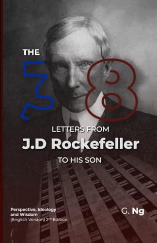 Read The 38 Letters from J.D. Rockefeller to his son: Perspectives, Ideology, and Wisdom (English Version) Paperback 2nd Edition, written by G. Ng Read The 38 Letters from J.D. Rockefeller to his son: Perspectives, Ideology, and Wisdom (English Version) Paperback 2nd Edition, written by G. Ng