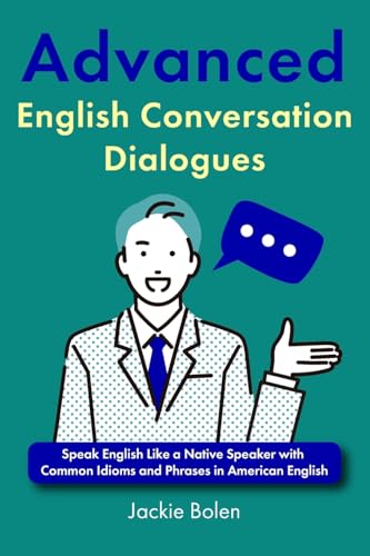 Read Advanced English Conversation Dialogues: Speak English Like a Native Speaker with Common Idioms and Phrases in American English, written by Jackie Bolen Read Advanced English Conversation Dialogues: Speak English Like a Native Speaker with Common Idioms and Phrases in American English, written by Jackie Bolen