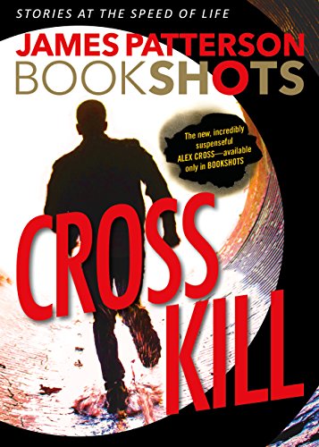 Read Cross Kill: An Alex Cross Story (Alex Cross BookShots Book 1), written by James Patterson Read Cross Kill: An Alex Cross Story (Alex Cross BookShots Book 1), written by James Patterson