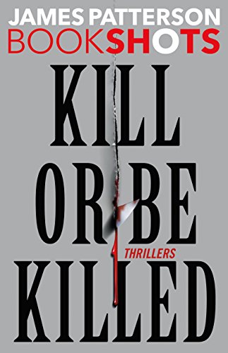 Read Kill or Be Killed: 4 BookShots Thrillers, written by James Patterson Read Kill or Be Killed: 4 BookShots Thrillers, written by James Patterson
