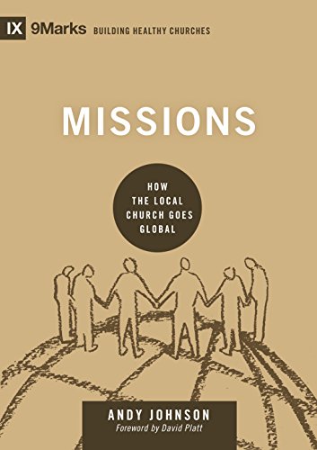 Read Missions: How the Local Church Goes Global (9Marks: Building Healthy Churches), written by Andy Johnson Read Missions: How the Local Church Goes Global (9Marks: Building Healthy Churches), written by Andy Johnson
