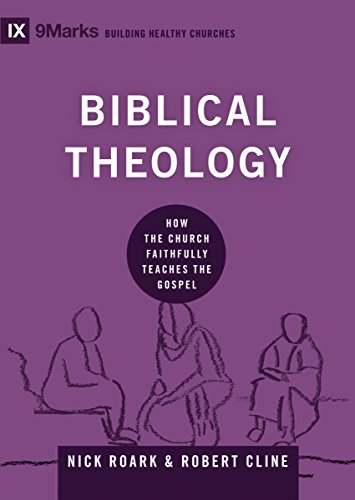 Read Biblical Theology: How the Church Faithfully Teaches the Gospel (9Marks: Building Healthy Churches), written by Nick Roark; Robert Cline