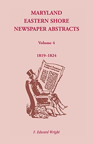 Read Maryland Eastern Shore Newspaper Abstracts, Volume 4: 1819-1824, written by F. Edward Wright Read Maryland Eastern Shore Newspaper Abstracts, Volume 4: 1819-1824, written by F. Edward Wright