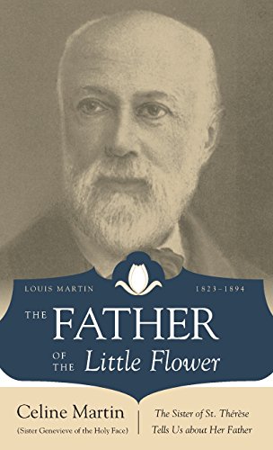Read The Father of the Little Flower: Louis Martin (1823-1894), written by Celine Martin Read The Father of the Little Flower: Louis Martin (1823-1894), written by Celine Martin