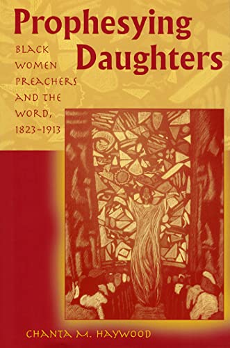 Read Prophesying Daughters: Black Women Preachers and the Word, 1823-1913 (Volume 1), written by Chanta M. Haywood Read Prophesying Daughters: Black Women Preachers and the Word, 1823-1913 (Volume 1), written by Chanta M. Haywood