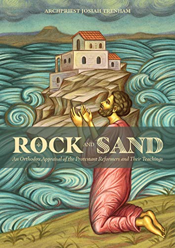 Read Rock and Sand: An Orthodox Appraisal of the Protestant Reformers and Their Teachings, written by Archpriest Josiah Trenham Read Rock and Sand: An Orthodox Appraisal of the Protestant Reformers and Their Teachings, written by Archpriest Josiah Trenham