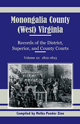 Read Monongalia County, (West) Virginia: Records of the District, Superior, and County Courts, Volume 12: 1822-1823, written by Melba Pender Zinn Read Monongalia County, (West) Virginia: Records of the District, Superior, and County Courts, Volume 12: 1822-1823, written by Melba Pender Zinn