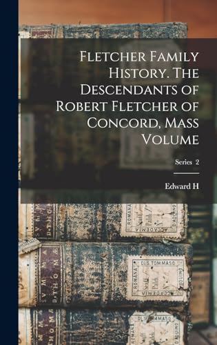 Read Fletcher Family History. The Descendants of Robert Fletcher of Concord, Mass Volume; Series 2, written by Edward H B 1823 Fletcher Read Fletcher Family History. The Descendants of Robert Fletcher of Concord, Mass Volume; Series 2, written by Edward H B 1823 Fletcher