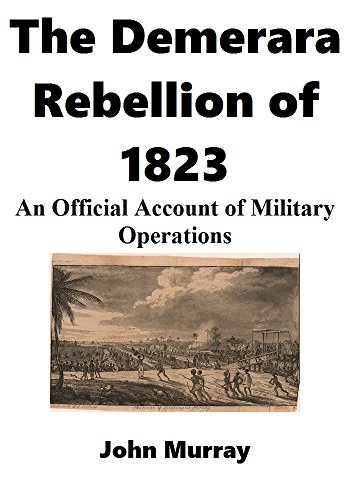Read The Demerara Rebellion of 1823: An Official Account of Military Operations, written by John Murray Read The Demerara Rebellion of 1823: An Official Account of Military Operations, written by John Murray