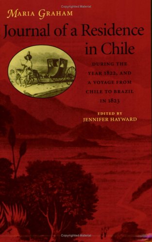Read Journal of a Residence in Chile During the Year 1822, and a Voyage from Chile to Brazil in 1823, written by Maria Graham Read Journal of a Residence in Chile During the Year 1822, and a Voyage from Chile to Brazil in 1823, written by Maria Graham