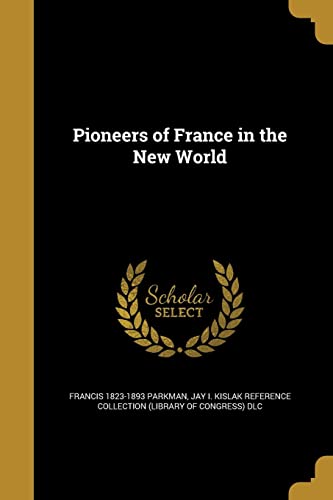 Read Pioneers of France in the New World, written by Francis 1823-1893 Parkman Read Pioneers of France in the New World, written by Francis 1823-1893 Parkman