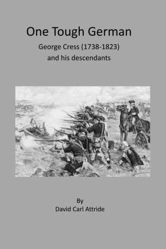 Read One Tough German: George Cress (1738-1823) and his descendants, written by Mr David C Attride Read One Tough German: George Cress (1738-1823) and his descendants, written by Mr David C Attride