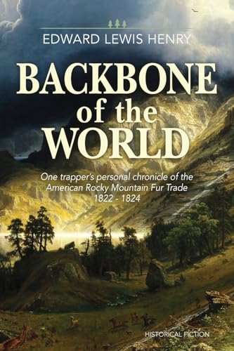 Read Backbone of the World: A Personal Account of the American Rocky Mountain Fur Trade, 1822-1824 (Temple Buck Quartet), written by Edward Lewis Henry Read Backbone of the World: A Personal Account of the American Rocky Mountain Fur Trade, 1822-1824 (Temple Buck Quartet), written by Edward Lewis Henry