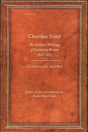 Read Cherokee Sister: The Collected Writings of Catharine Brown, 1818-1823 (Legacies of Nineteenth-Century American Women Writers), written by Catharine Brown Read Cherokee Sister: The Collected Writings of Catharine Brown, 1818-1823 (Legacies of Nineteenth-Century American Women Writers), written by Catharine Brown