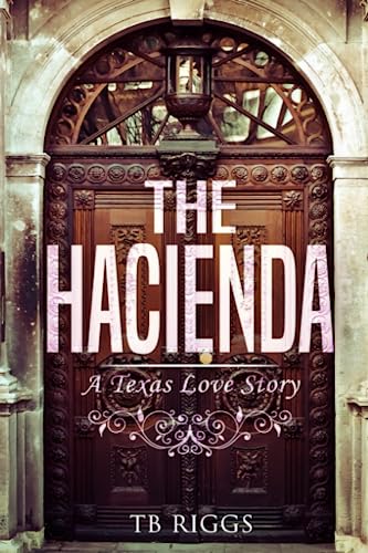 Read The Hacienda: A Texas Love Story, written by TB Riggs