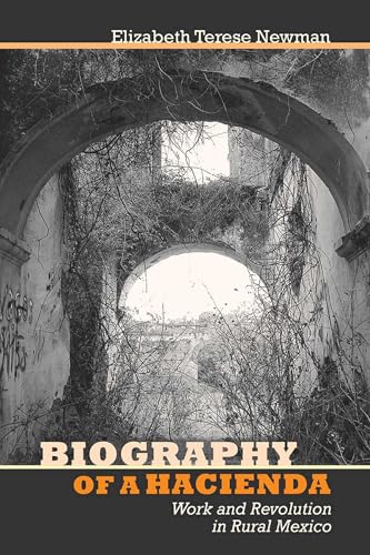 Read Biography of a Hacienda: Work and Revolution in Rural Mexico, written by Elizabeth Terese Newman Read Biography of a Hacienda: Work and Revolution in Rural Mexico, written by Elizabeth Terese Newman