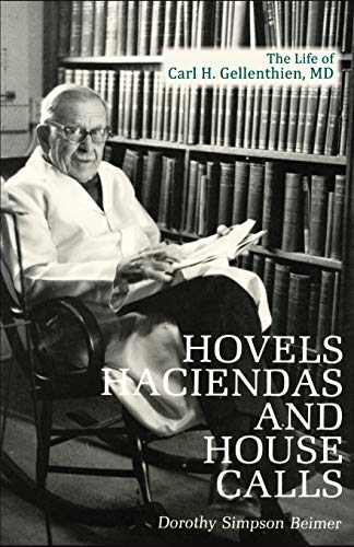 Read Hovels, Haciendas, and House Calls: The Life of Carl H. Gellenthien, M.D., written by Dorothy Simpson Beimer Read Hovels, Haciendas, and House Calls: The Life of Carl H. Gellenthien, M.D., written by Dorothy Simpson Beimer