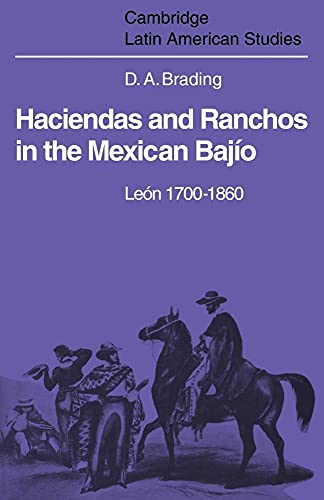 Read Haciendas and Ranchos in the Mexican Bajío: León 1700-1860 (Cambridge Latin American Studies, Series Number 32), written by David Brading