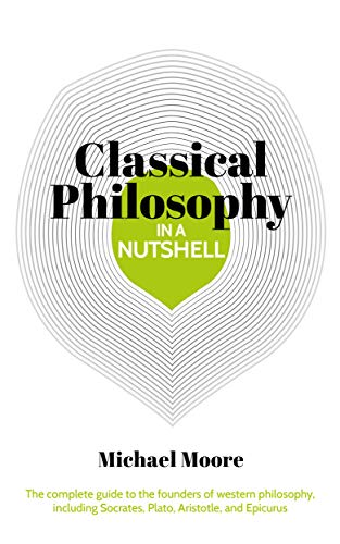 Read Knowledge in a Nutshell: Classical Philosophy: The complete guide to the founders of western philosophy, including Socrates, Plato, Aristotle, and Epicurus, written by Michael Moore Read Knowledge in a Nutshell: Classical Philosophy: The complete guide to the founders of western philosophy, including Socrates, Plato, Aristotle, and Epicurus, written by Michael Moore