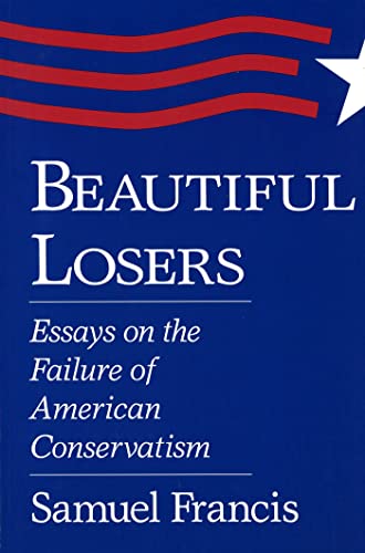 Read Beautiful Losers: Essays on the Failure of American Conservatism (Volume 1), written by Samuel Francis Read Beautiful Losers: Essays on the Failure of American Conservatism (Volume 1), written by Samuel Francis