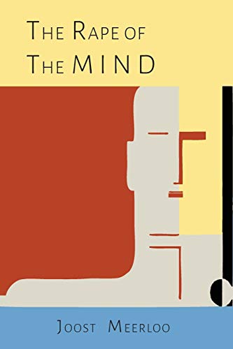 Read The Rape of the Mind: The Psychology of Thought Control, Menticide, and Brainwashing, written by Joost A.M. Meerloo