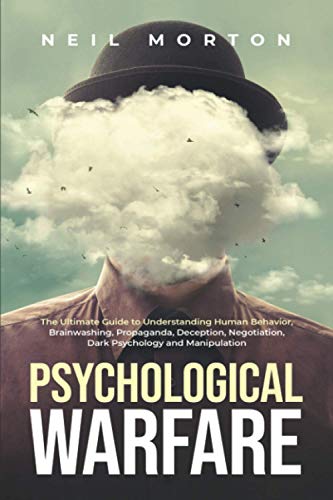 Read Psychological Warfare: The Ultimate Guide to Understanding Human Behavior, Brainwashing, Propaganda, Deception, Negotiation, Dark Psychology, and Manipulation (Understanding Manipulation), written by Neil Morton
