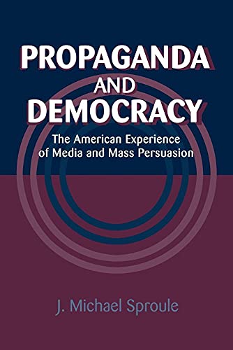 Read Propaganda and Democracy: The American Experience of Media and Mass Persuasion (Cambridge Studies in the History of Mass Communication), written by J. Michael Sproule Read Propaganda and Democracy: The American Experience of Media and Mass Persuasion (Cambridge Studies in the History of Mass Communication), written by J. Michael Sproule