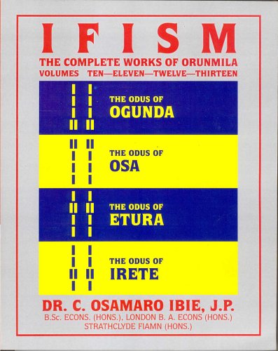 Read Ifism, Vols. 10, 11, 12, & 13: The Odus of Ogunda, Osa, Etura & Irete, written by Osamaro Ibie Read Ifism, Vols. 10, 11, 12, & 13: The Odus of Ogunda, Osa, Etura & Irete, written by Osamaro Ibie