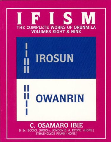 Read Ifism: The Odus of Irosun and the Odus of Owanrin (Ifism : The Complete Works of Orunmila, Volumes 8 & 9), written by C. Osamaro Ibie Read Ifism: The Odus of Irosun and the Odus of Owanrin (Ifism : The Complete Works of Orunmila, Volumes 8 & 9), written by C. Osamaro Ibie
