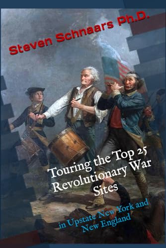 Read Touring the Top 25 Revolutionary War Sites: in Upstate New York and New England, written by Steven Schnaars Ph.D. Read Touring the Top 25 Revolutionary War Sites: in Upstate New York and New England, written by Steven Schnaars Ph.D.