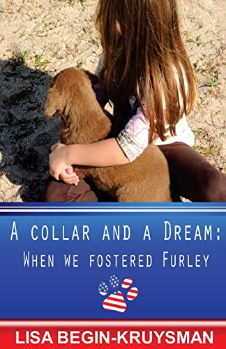 Read A Collar and a Dream: When We Fostered Furley, written by Lisa Begin-Kruysman Read A Collar and a Dream: When We Fostered Furley, written by Lisa Begin-Kruysman