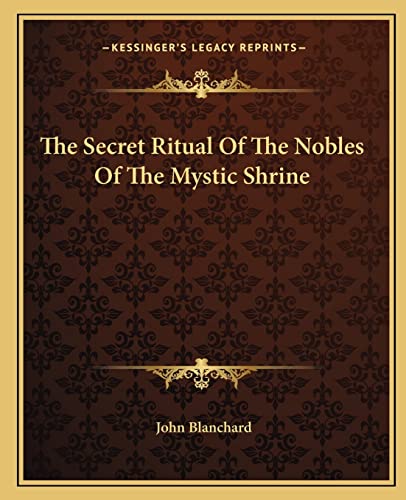Read The Secret Ritual Of The Nobles Of The Mystic Shrine, written by John Blanchard Read The Secret Ritual Of The Nobles Of The Mystic Shrine, written by John Blanchard