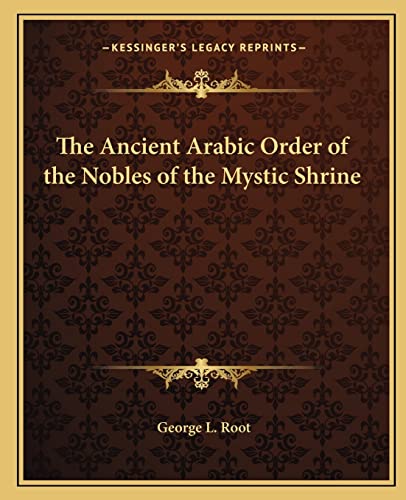 Read The Ancient Arabic Order of the Nobles of the Mystic Shrine, written by George L Root Read The Ancient Arabic Order of the Nobles of the Mystic Shrine, written by George L Root