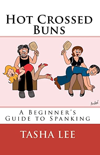 Read Hot Crossed Buns: A Beginner's Guide To Spanking, written by Tasha Lee Read Hot Crossed Buns: A Beginner's Guide To Spanking, written by Tasha Lee