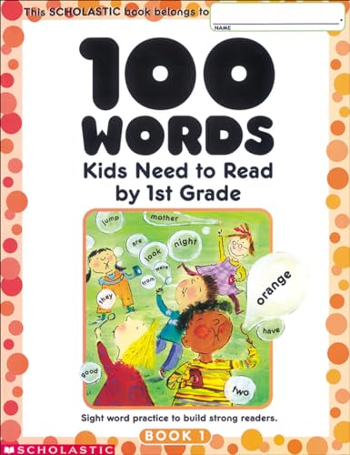 Read 100 Words Kids Need to Read by 1st Grade: Sight Word Practice to Build Strong Readers, written by Scholastic Read 100 Words Kids Need to Read by 1st Grade: Sight Word Practice to Build Strong Readers, written by Scholastic